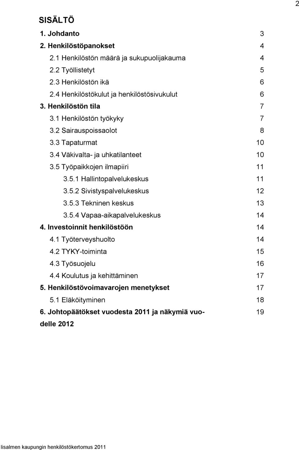 5 Työpaikkojen ilmapiiri 11 3.5.1 Hallintopalvelukeskus 11 3.5.2 Sivistyspalvelukeskus 12 3.5.3 Tekninen keskus 13 3.5.4 Vapaa-aikapalvelukeskus 14 4.