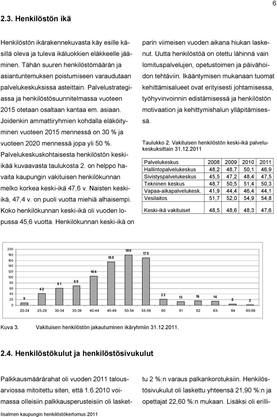 asiaan. Joidenkin ammattiryhmien kohdalla eläköityminen vuoteen 215 mennessä on 3 % ja vuoteen 22 mennessä jopa yli 5 %. Palvelukeskuskohtaisesta henkilöstön keskiikää kuvaavasta taulukosta 2.