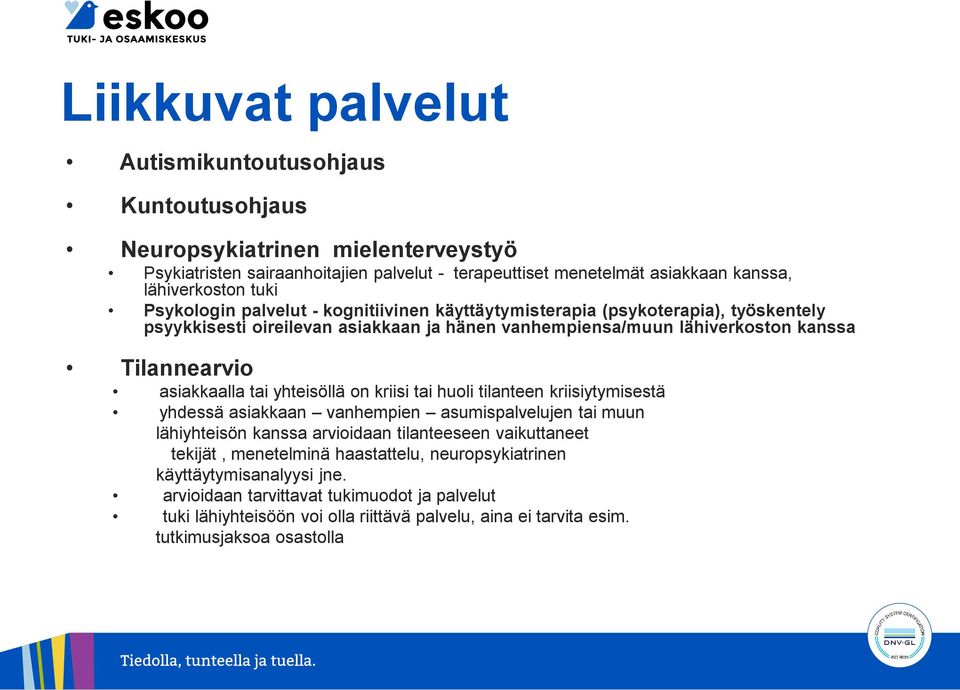 asiakkaalla tai yhteisöllä on kriisi tai huoli tilanteen kriisiytymisestä yhdessä asiakkaan vanhempien asumispalvelujen tai muun lähiyhteisön kanssa arvioidaan tilanteeseen vaikuttaneet tekijät,