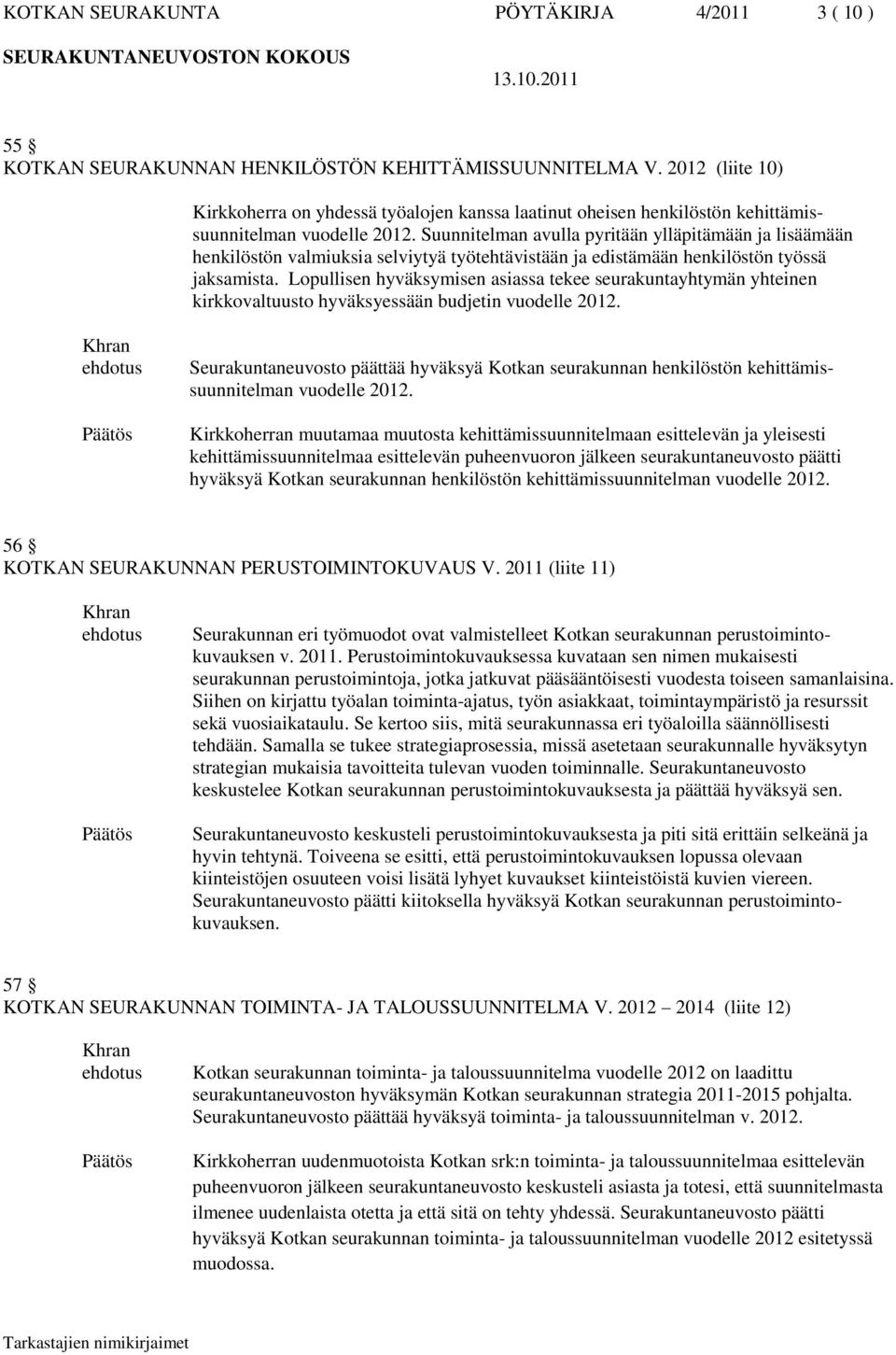 Suunnitelman avulla pyritään ylläpitämään ja lisäämään henkilöstön valmiuksia selviytyä työtehtävistään ja edistämään henkilöstön työssä jaksamista.