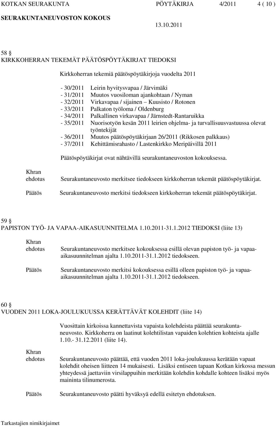 Nuorisotyön kesän 2011 leirien ohjelma- ja turvallisuusvastuussa olevat työntekijät - 36/2011 Muutos päätöspöytäkirjaan 26/2011 (Rikkosen palkkaus) - 37/2011 Kehittämisrahasto / Lastenkirkko