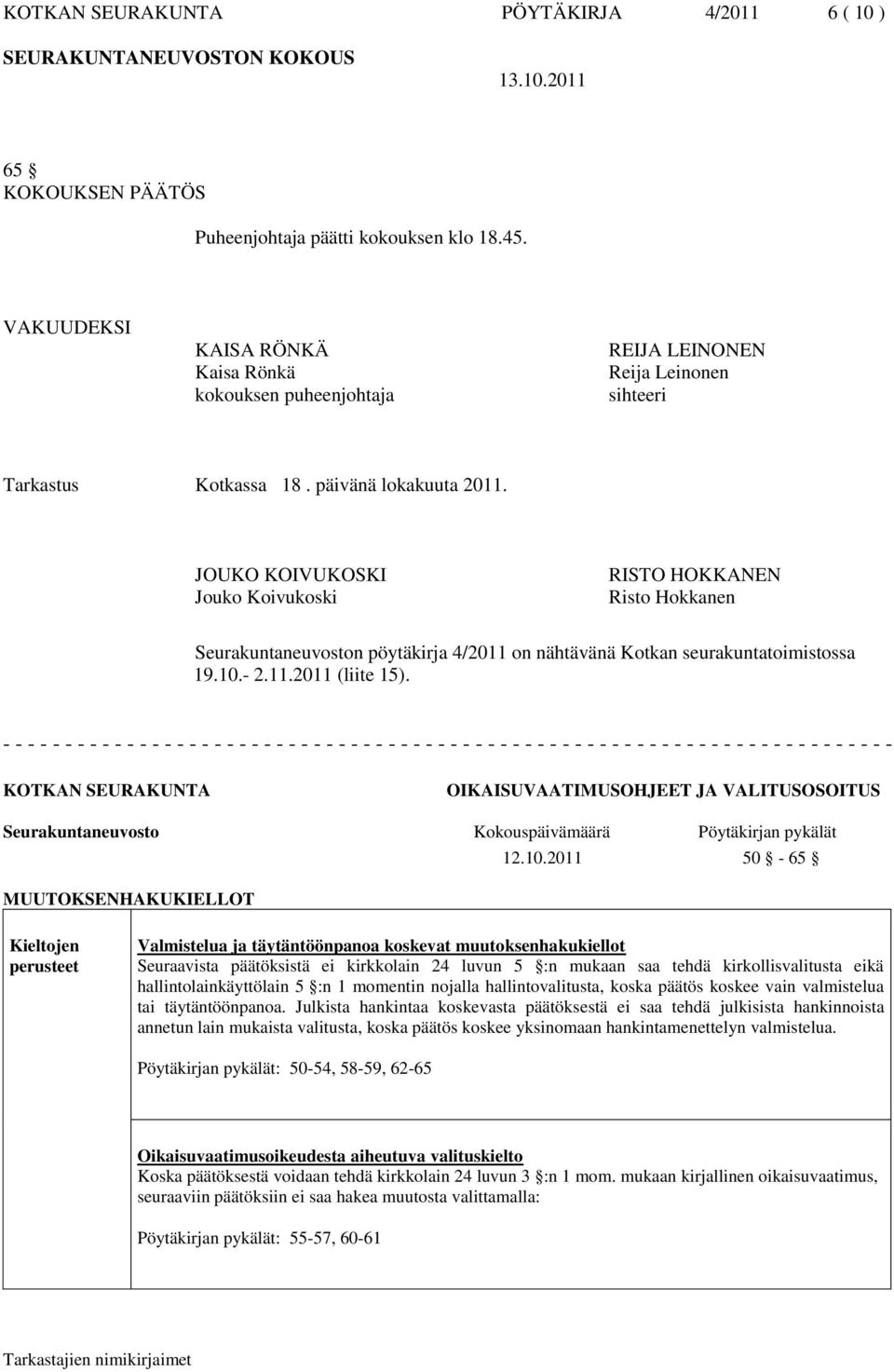 JOUKO KOIVUKOSKI Jouko Koivukoski RISTO HOKKANEN Risto Hokkanen Seurakuntaneuvoston pöytäkirja 4/2011 on nähtävänä Kotkan seurakuntatoimistossa 19.10.- 2.11.2011 (liite 15).