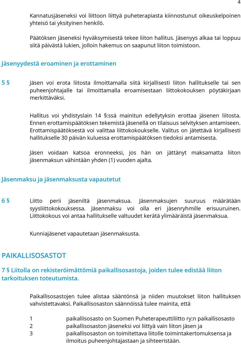 4 Jäsenyydestä eroaminen ja erottaminen 5 Jäsen voi erota liitosta ilmoittamalla siitä kirjallisesti liiton hallitukselle tai sen puheenjohtajalle tai ilmoittamalla eroamisestaan liittokokouksen