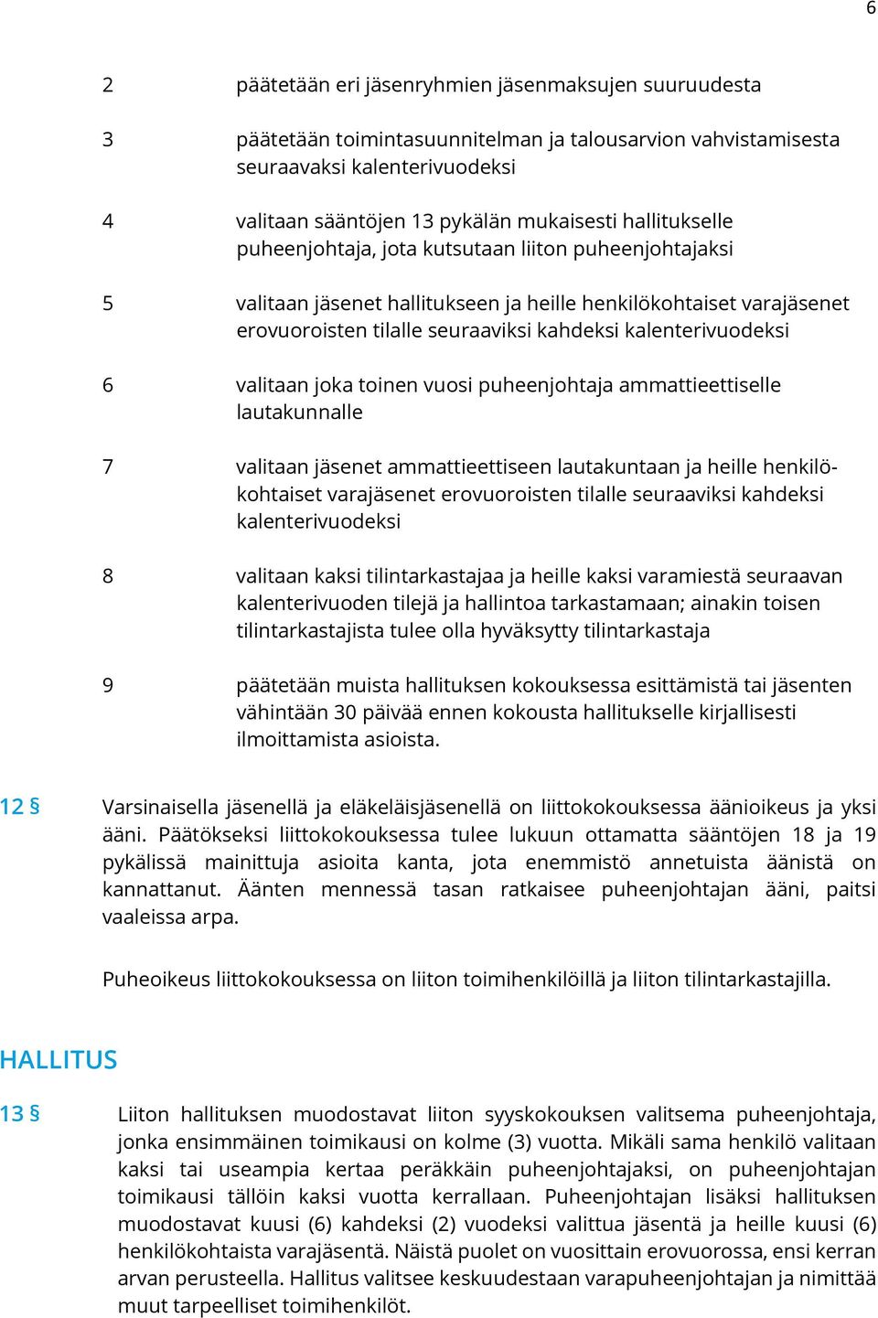 6 valitaan joka toinen vuosi puheenjohtaja ammattieettiselle lautakunnalle 7 valitaan jäsenet ammattieettiseen lautakuntaan ja heille henkilökohtaiset varajäsenet erovuoroisten tilalle seuraaviksi