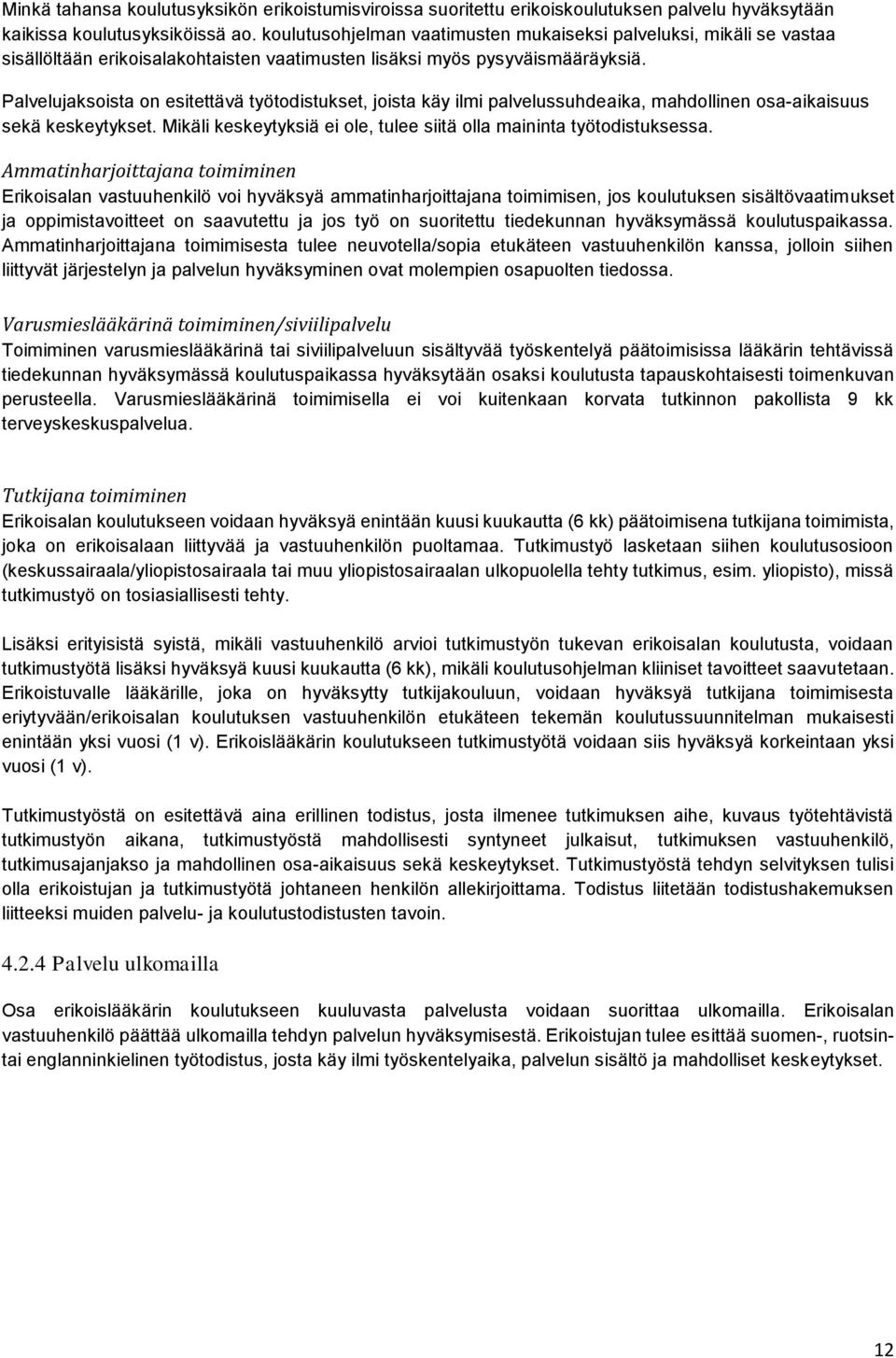 Palvelujaksoista on esitettävä työtodistukset, joista käy ilmi palvelussuhdeaika, mahdollinen osa-aikaisuus sekä keskeytykset. Mikäli keskeytyksiä ei ole, tulee siitä olla maininta työtodistuksessa.