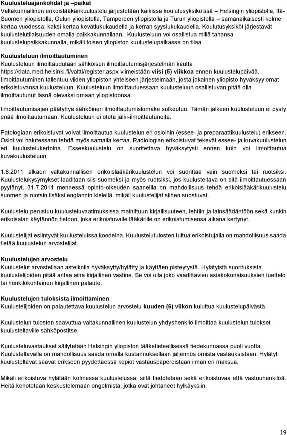 Koulutusyksiköt järjestävät kuulustelutilaisuuden omalla paikkakunnallaan. Kuulusteluun voi osallistua millä tahansa kuulustelupaikkakunnalla, mikäli toisen yliopiston kuulustelupaikassa on tilaa.
