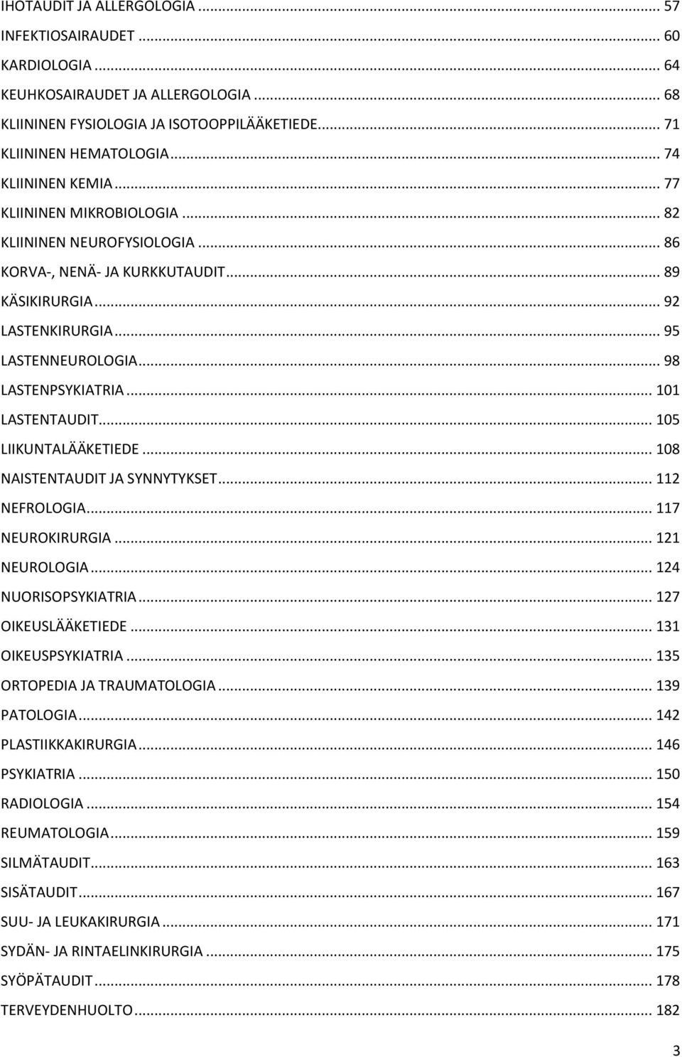 .. 98 LASTENPSYKIATRIA... 101 LASTENTAUDIT... 105 LIIKUNTALÄÄKETIEDE... 108 NAISTENTAUDIT JA SYNNYTYKSET... 112 NEFROLOGIA... 117 NEUROKIRURGIA... 121 NEUROLOGIA... 124 NUORISOPSYKIATRIA.