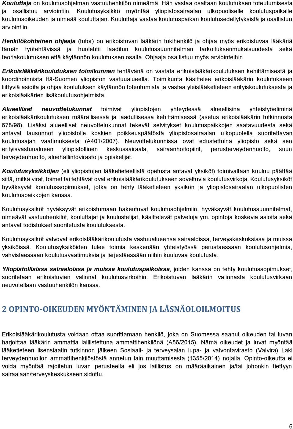 Henkilökohtainen ohjaaja (tutor) on erikoistuvan lääkärin tukihenkilö ja ohjaa myös erikoistuvaa lääkäriä tämän työtehtävissä ja huolehtii laaditun koulutussuunnitelman tarkoituksenmukaisuudesta sekä
