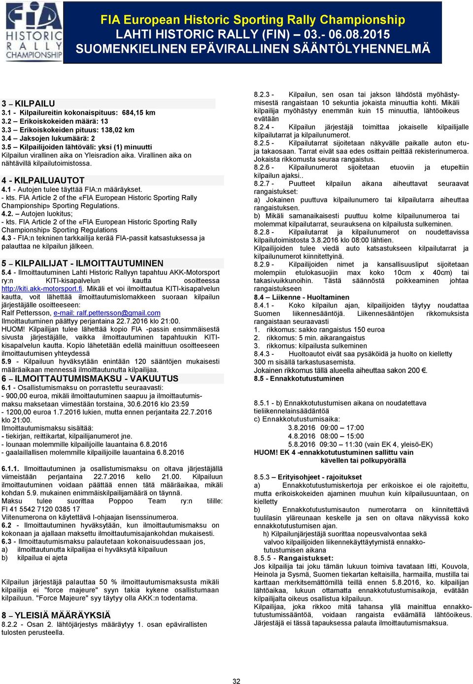 4 - KILPAILUAUTOT 1 - Autojen tulee täyttää FIA:n määräykset. - kts. FIA Article 2 of the «FIA European Historic Sporting Rally Championship» Sporting Regulations. 2. Autojen luokitus; - kts.