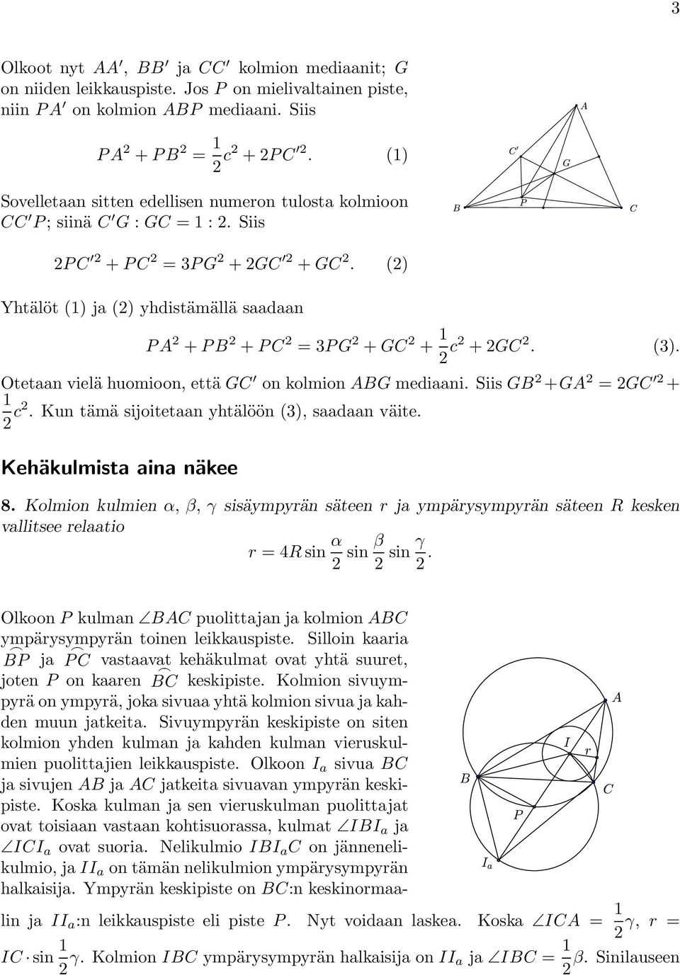 (2) Yhtälöt (1) ja (2) yhdistämällä saadaan PA 2 + PB 2 + PC 2 =3PG 2 + GC 2 + 1 2 c2 +2GC 2. (3). Otetaan vielä huomioon, että GC on kolmion ABG mediaani. Siis GB 2 +GA 2 =2GC 2 + 1 2 c2.