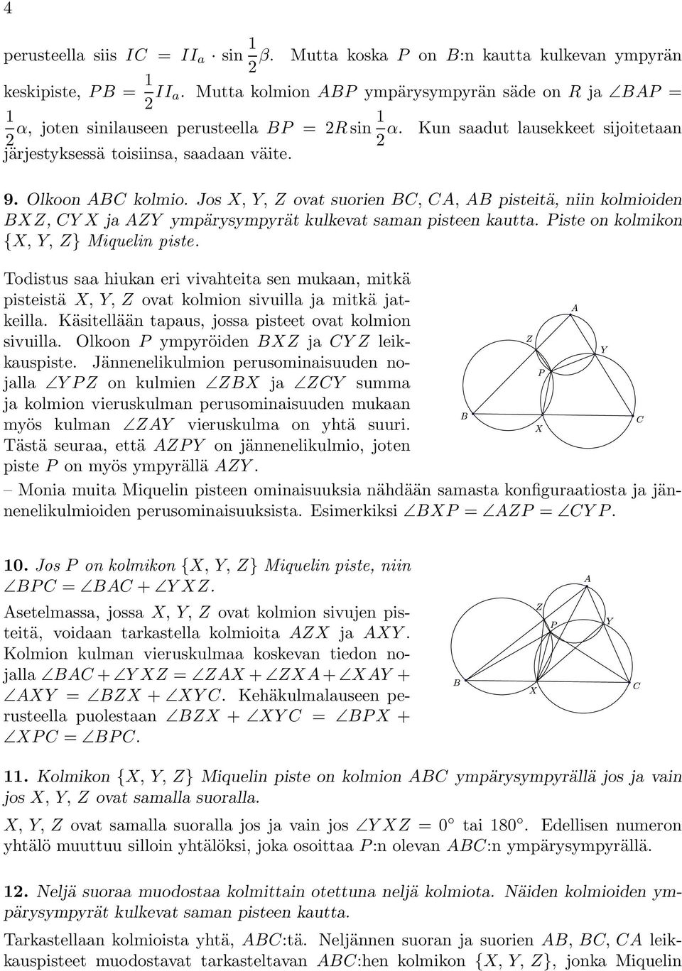 Olkoon ABC kolmio. Jos X, Y, Z ovat suorien BC, CA, AB pisteitä, niin kolmioiden Z, CY X ja AZY ympärysympyrät kulkevat saman pisteen kautta. Piste on kolmikon {X, Y, Z} Miquelin piste.