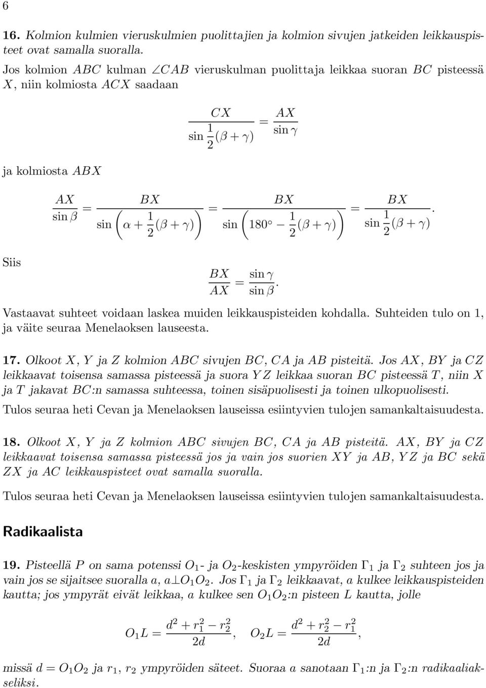 12 ) = (β + γ) sin 1 2 (β + γ). Siis AX = sin γ sin β. Vastaavat suhteet voidaan laskea muiden leikkauspisteiden kohdalla. Suhteiden tulo on 1, ja väite seuraa Menelaoksen lauseesta. 17.