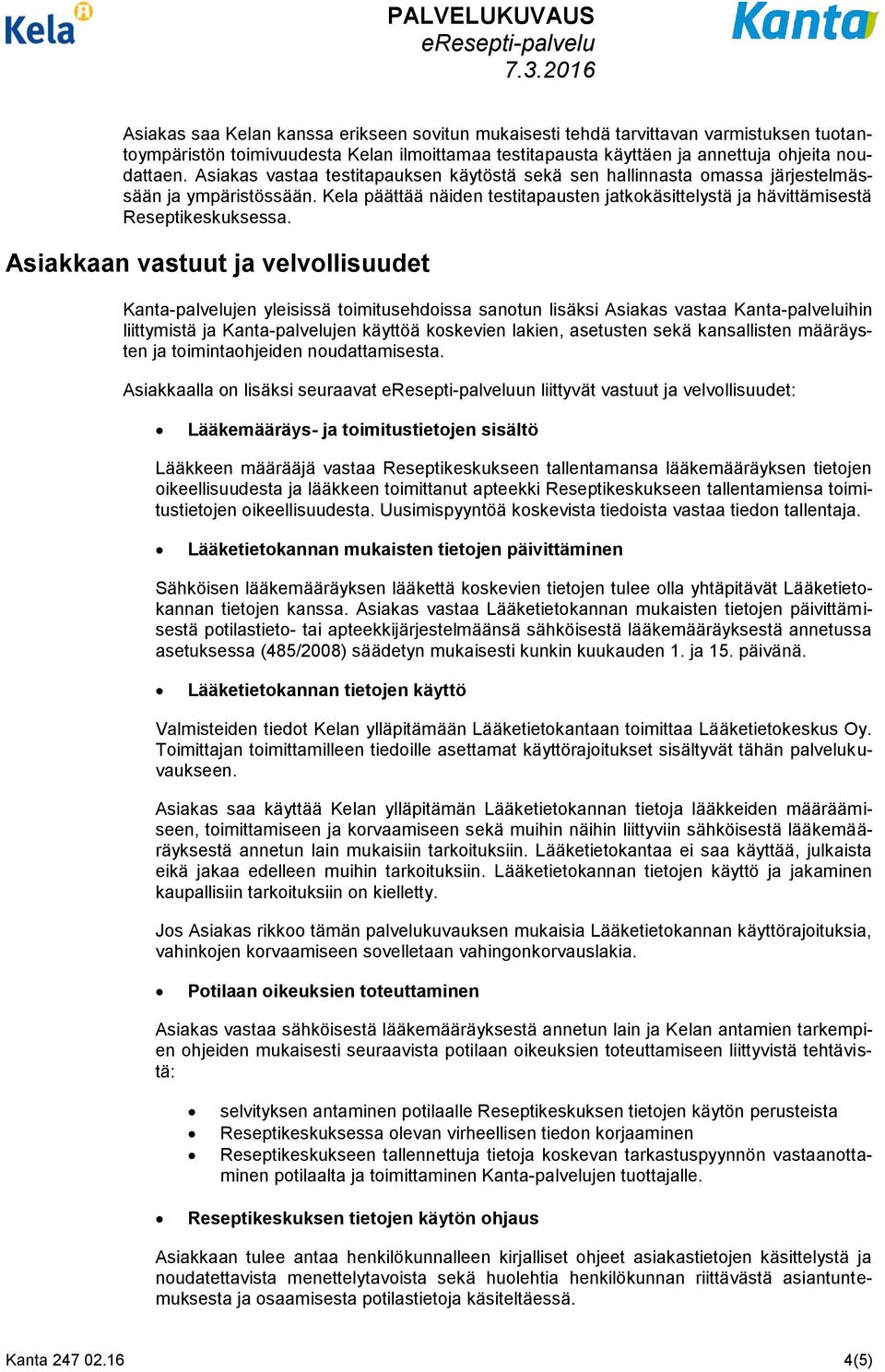 Asiakkaan vastuut ja velvollisuudet Kanta-palvelujen yleisissä toimitusehdoissa sanotun lisäksi Asiakas vastaa Kanta-palveluihin liittymistä ja Kanta-palvelujen käyttöä koskevien lakien, asetusten