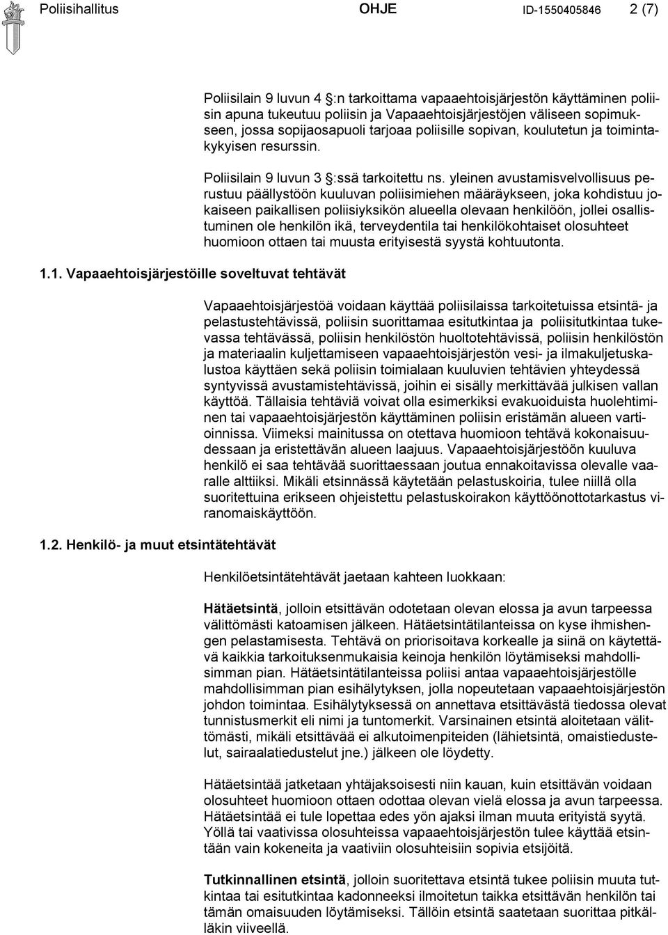 Henkilö- ja muut etsintätehtävät Poliisilain 9 luvun 4 :n tarkoittama vapaaehtoisjärjestön käyttäminen poliisin apuna tukeutuu poliisin ja Vapaaehtoisjärjestöjen väliseen sopimukseen, jossa