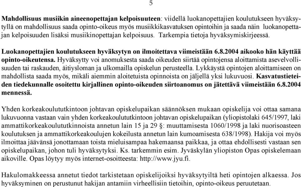 2004 aikooko hän käyttää opinto-oikeutensa. Hyväksytty voi anomuksesta saada oikeuden siirtää opintojensa aloittamista asevelvollisuuden tai raskauden, äitiysloman ja ulkomailla opiskelun perusteella.