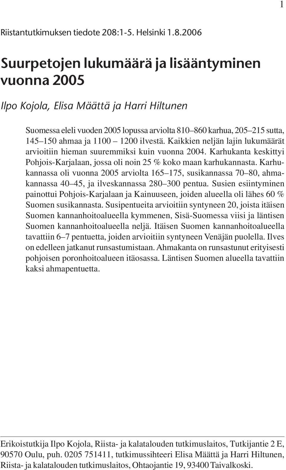 2006 Suurpetojen lukumäärä ja lisääntyminen vuonna 2005 Ilpo Kojola, Elisa Määttä ja Harri Hiltunen Suomessa eleli vuoden 2005 lopussa arviolta 810 860 karhua, 205 215 sutta, 145 150 ahmaa ja 1100