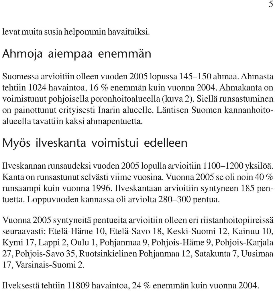 Myös ilveskanta voimistui edelleen Ilveskannan runsaudeksi vuoden 2005 lopulla arvioitiin 1100 1200 yksilöä. Kanta on runsastunut selvästi viime vuosina.