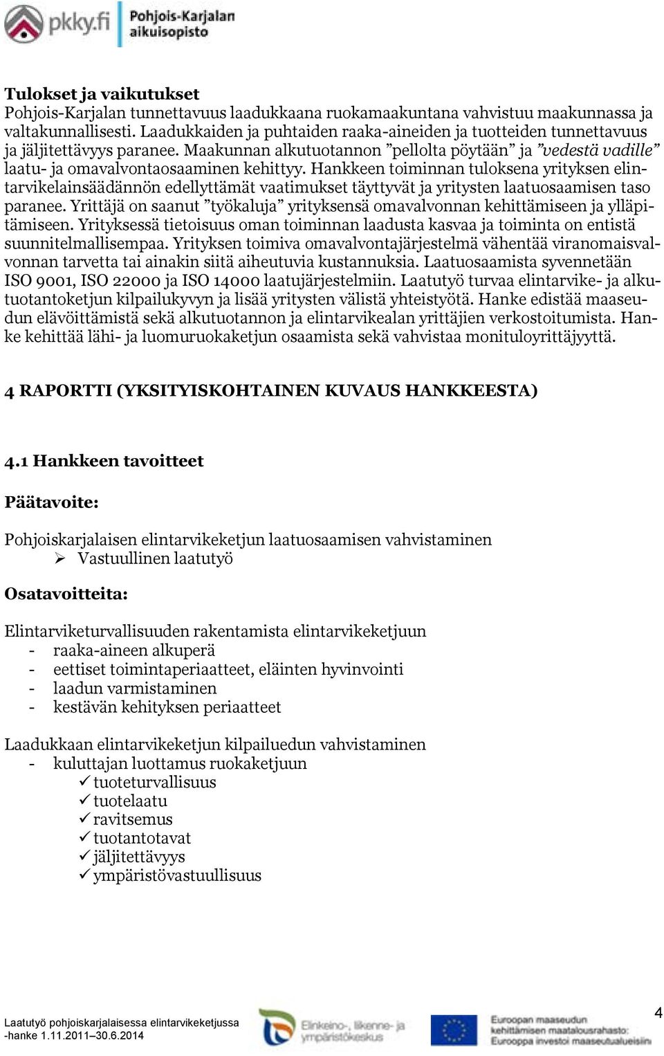 Hankkeen toiminnan tuloksena yrityksen elintarvikelainsäädännön edellyttämät vaatimukset täyttyvät ja yritysten laatuosaamisen taso paranee.