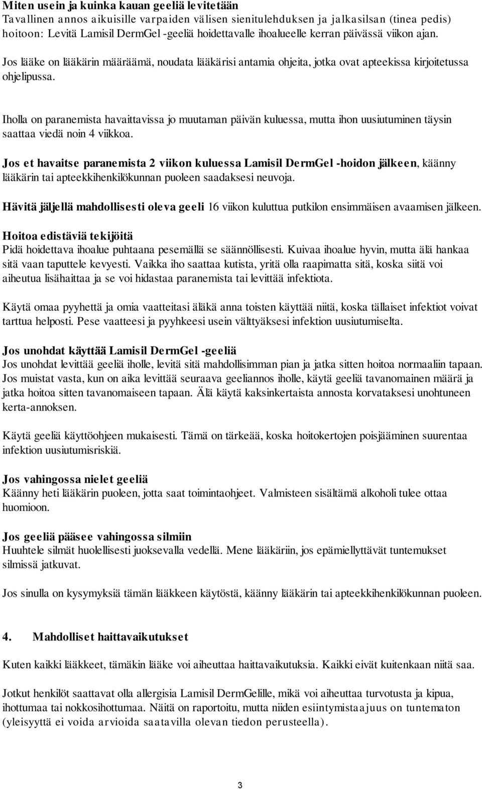 Iholla on paranemista havaittavissa jo muutaman päivän kuluessa, mutta ihon uusiutuminen täysin saattaa viedä noin 4 viikkoa.