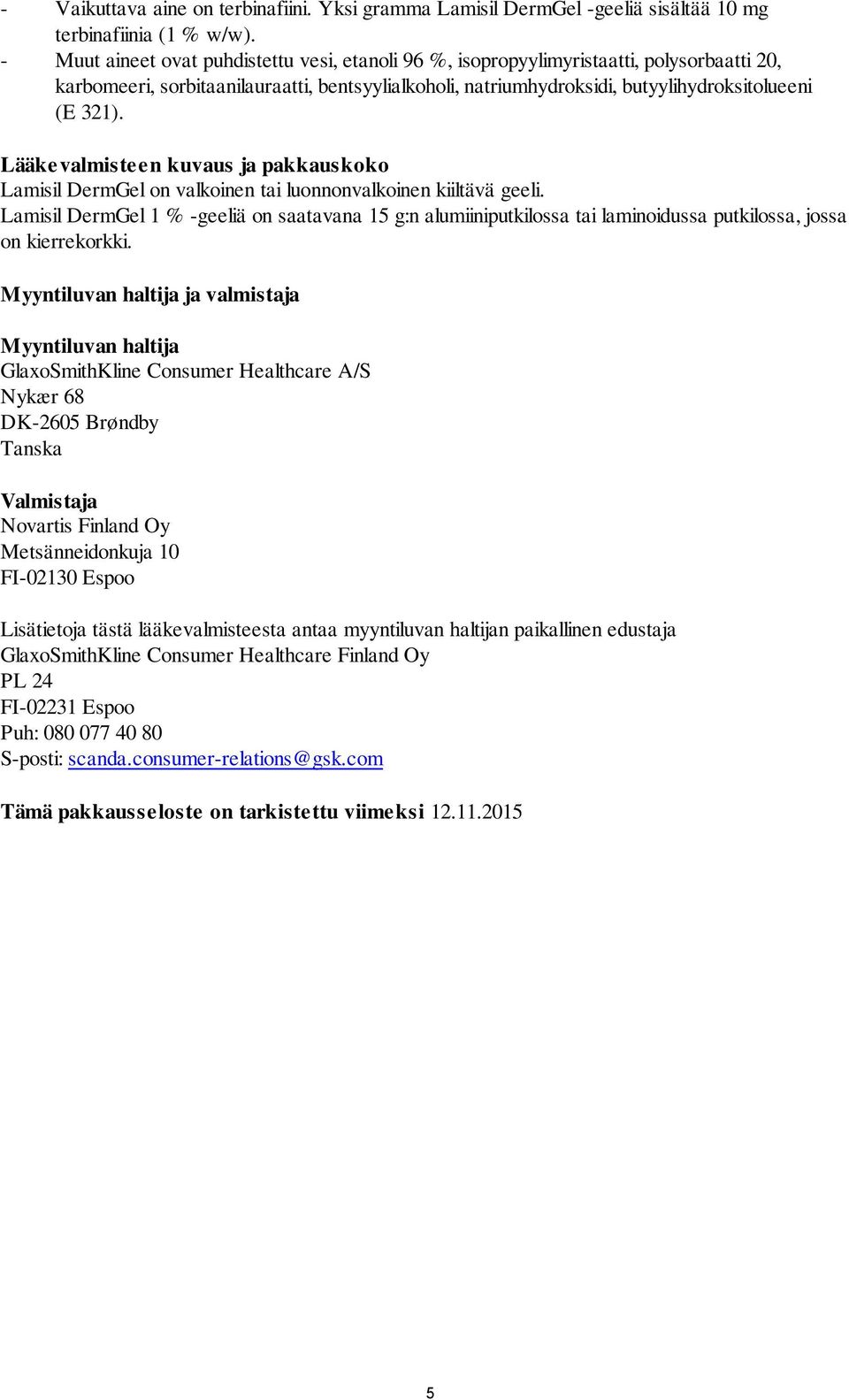 Lääkevalmisteen kuvaus ja pakkauskoko Lamisil DermGel on valkoinen tai luonnonvalkoinen kiiltävä geeli.