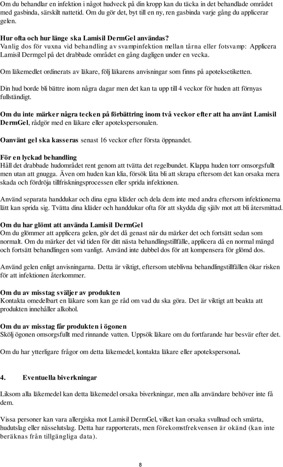 Vanlig dos för vuxna vid behandling av svampinfektion mellan tårna eller fotsvamp: Applicera Lamisil Dermgel på det drabbade området en gång dagligen under en vecka.