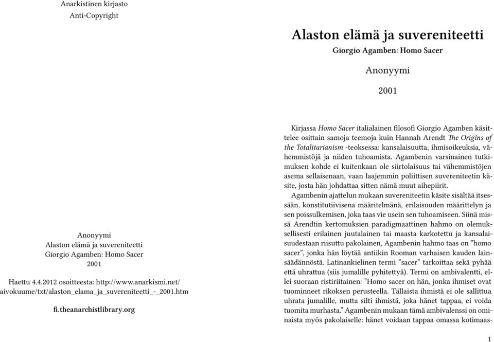 org Kirjassa Homo Sacer italialainen filosofi Giorgio Agamben käsittelee osittain samoja teemoja kuin Hannah Arendt The Origins of the Totalitarianism -teoksessa: kansalaisuutta, ihmisoikeuksia,