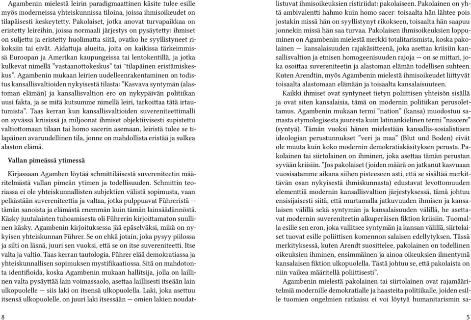 Aidattuja alueita, joita on kaikissa tärkeimmissä Euroopan ja Amerikan kaupungeissa tai lentokentillä, ja jotka kulkevat nimellä vastaanottokeskus tai tilapäinen eristämiskeskus.