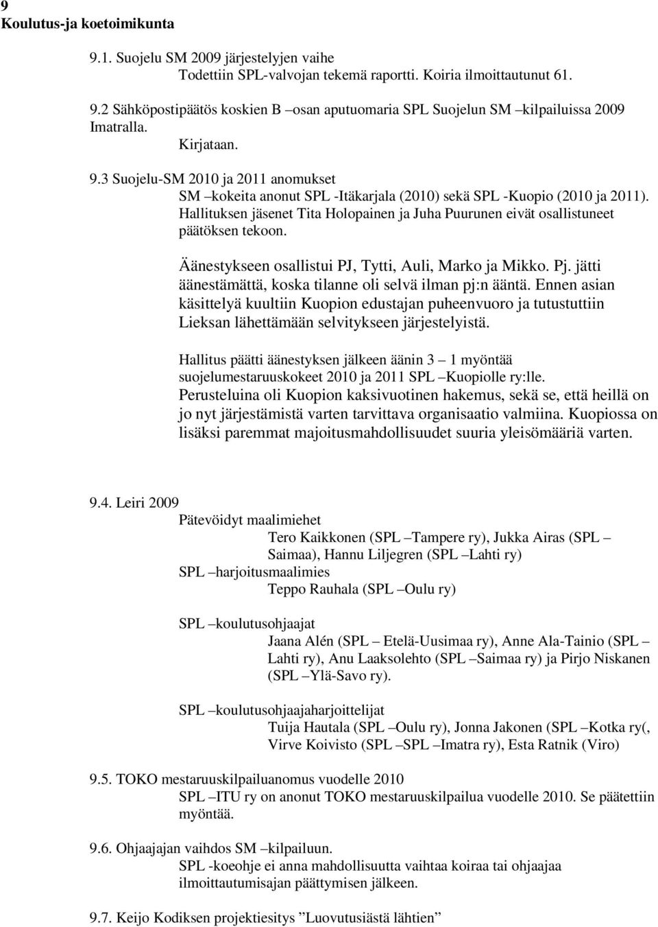 Hallituksen jäsenet Tita Holopainen ja Juha Puurunen eivät osallistuneet päätöksen tekoon. Äänestykseen osallistui PJ, Tytti, Auli, Marko ja Mikko. Pj.