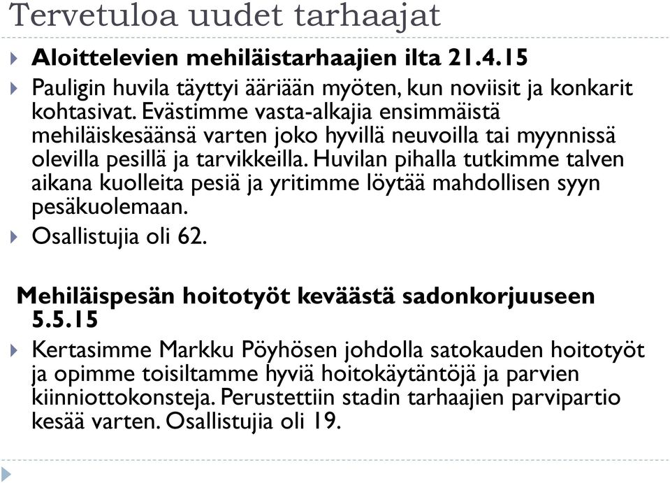 Huvilan pihalla tutkimme talven aikana kuolleita pesiä ja yritimme löytää mahdollisen syyn pesäkuolemaan. Osallistujia oli 62.