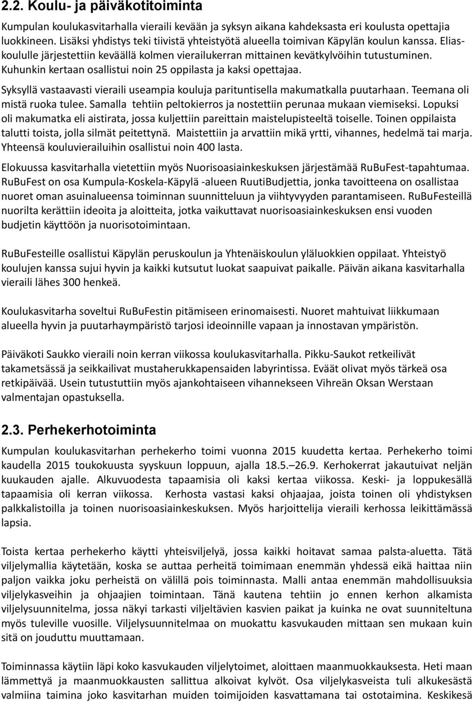 Kuhunkin kertaan osallistui noin 25 oppilasta ja kaksi opettajaa. Syksyllä vastaavasti vieraili useampia kouluja parituntisella makumatkalla puutarhaan. Teemana oli mistä ruoka tulee.