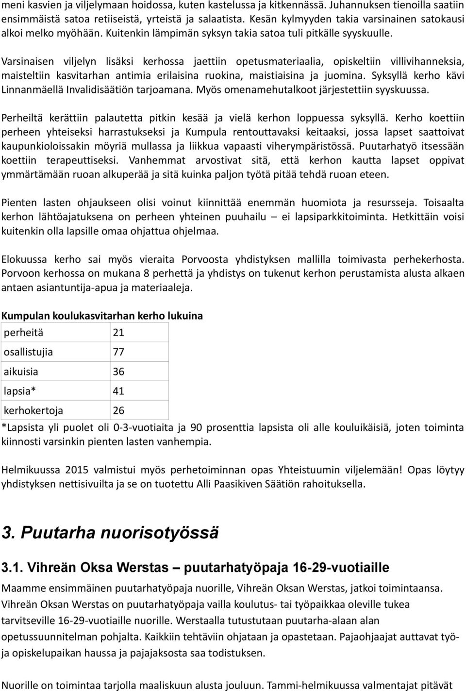 Varsinaisen viljelyn lisäksi kerhossa jaettiin opetusmateriaalia, opiskeltiin villivihanneksia, maisteltiin kasvitarhan antimia erilaisina ruokina, maistiaisina ja juomina.