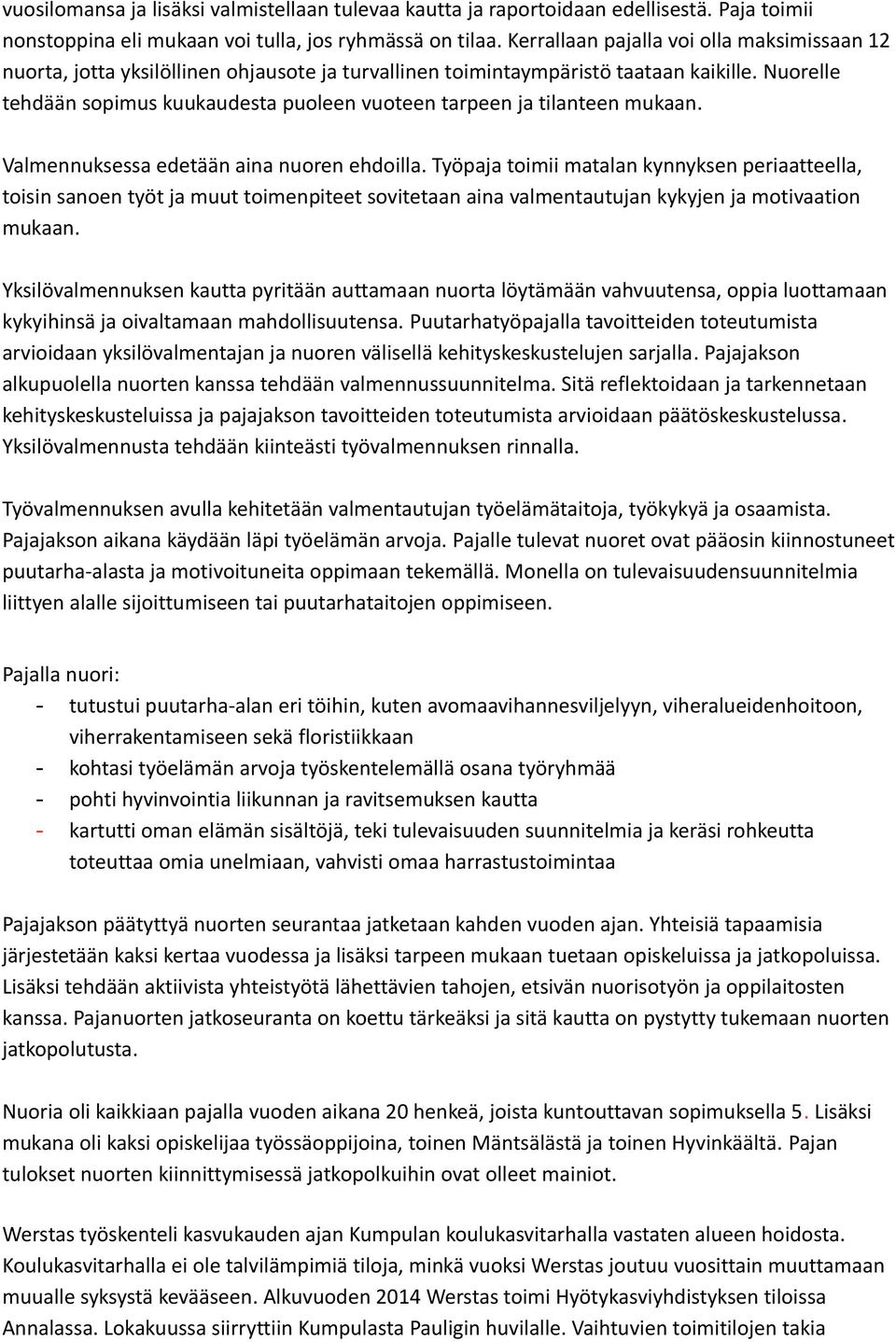 Nuorelle tehdään sopimus kuukaudesta puoleen vuoteen tarpeen ja tilanteen mukaan. Valmennuksessa edetään aina nuoren ehdoilla.