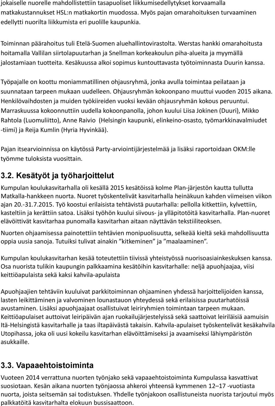 Werstas hankki omarahoitusta hoitamalla Vallilan siirtolapuutarhan ja Snellman korkeakoulun piha-alueita ja myymällä jalostamiaan tuotteita.