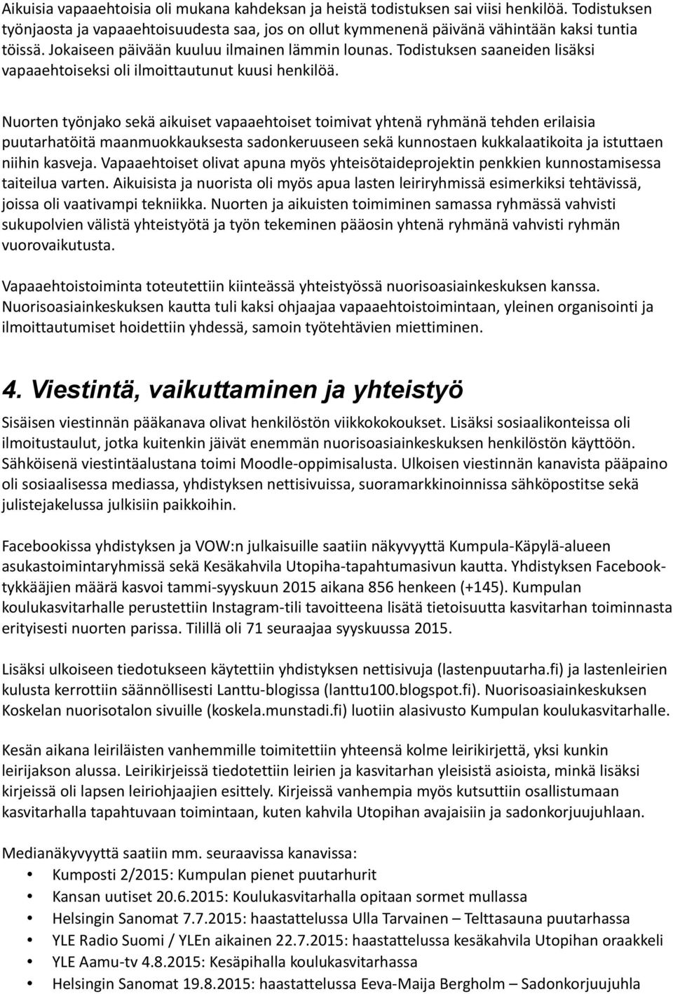 Nuorten työnjako sekä aikuiset vapaaehtoiset toimivat yhtenä ryhmänä tehden erilaisia puutarhatöitä maanmuokkauksesta sadonkeruuseen sekä kunnostaen kukkalaatikoita ja istuttaen niihin kasveja.