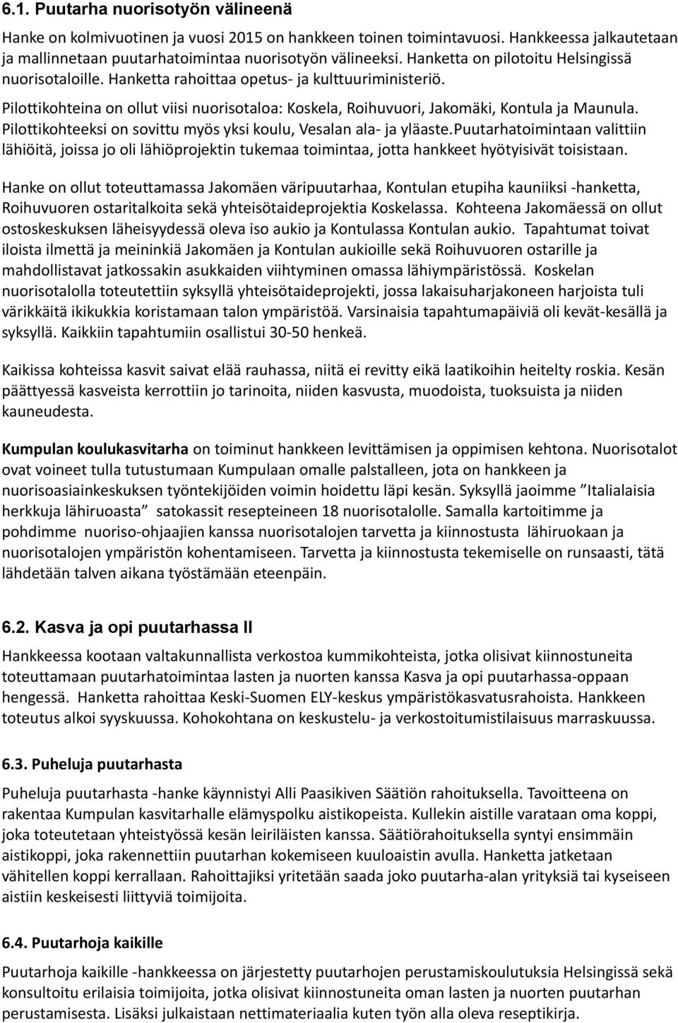 Pilottikohteeksi on sovittu myös yksi koulu, Vesalan ala- ja yläaste.puutarhatoimintaan valittiin lähiöitä, joissa jo oli lähiöprojektin tukemaa toimintaa, jotta hankkeet hyötyisivät toisistaan.