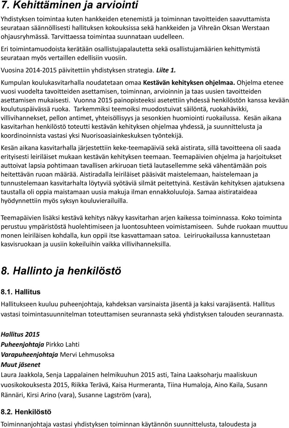 Eri toimintamuodoista kerätään osallistujapalautetta sekä osallistujamäärien kehittymistä seurataan myös vertaillen edellisiin vuosiin. Vuosina 2014-2015 päivitettiin yhdistyksen strategia. Liite 1.