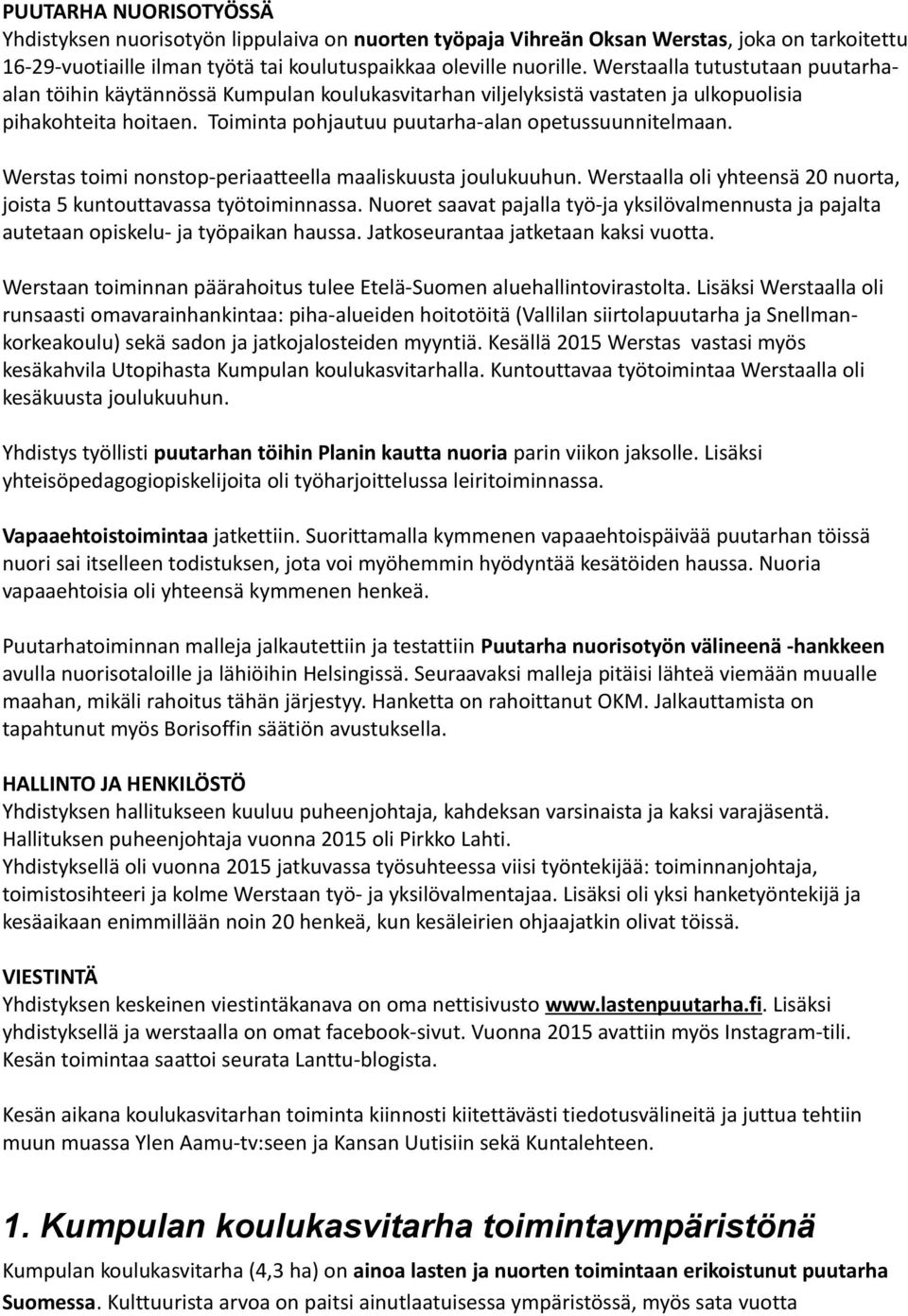 Werstas toimi nonstop-periaatteella maaliskuusta joulukuuhun. Werstaalla oli yhteensä 20 nuorta, joista 5 kuntouttavassa työtoiminnassa.