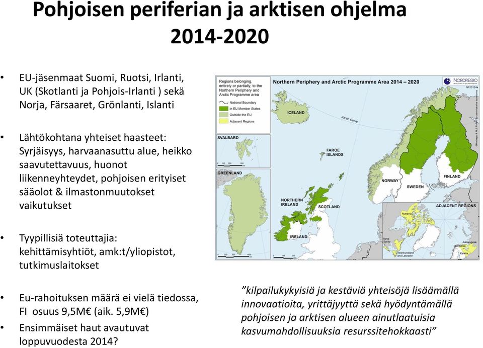 toteuttajia: kehittämisyhtiöt, amk:t/yliopistot, tutkimuslaitokset Eu-rahoituksen määrä ei vielä tiedossa, FI osuus 9,5M (aik.