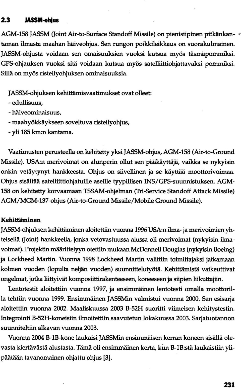 JASSM-ohjuksen kehittämisvaatimukset ovat olleet: - edullisuus, - häiveominaisuus, - maahyökkäykseen soveltuva risteilyohjus, - yli 185 km:n kantama.