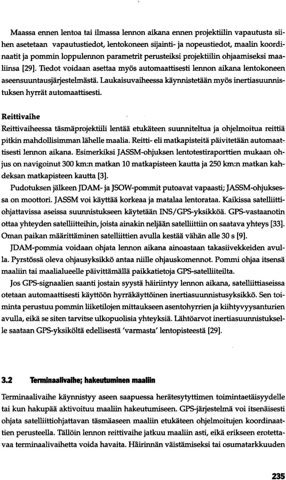 Laukaisuvaiheessa käynnistetään myös inertiasuunnistuksen hyrrät automaattisesti.
