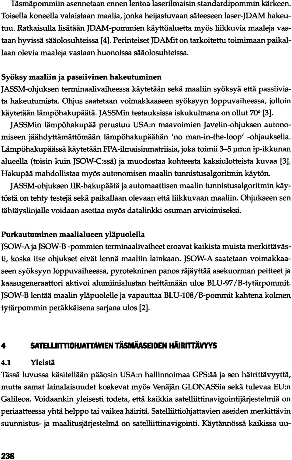 Perinteiset JDAMit on tarkoitettu toimimaan paikallaan olevia maaleja vastaan huonoissa sääolosuhteissa.