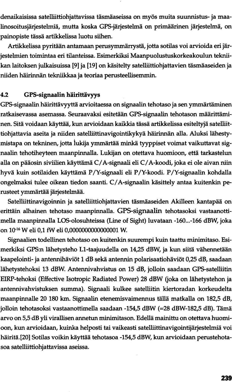 Esimerkiksi Maanpuolustuskorkeakoulun tekniikan laitoksen julkaisuissa [9] ja [19] on käsitelty satelliittiohjattavien täsmäaseiden ja niiden häirinnän tekniikkaa ja teoriaa perusteellisemmin. 4.
