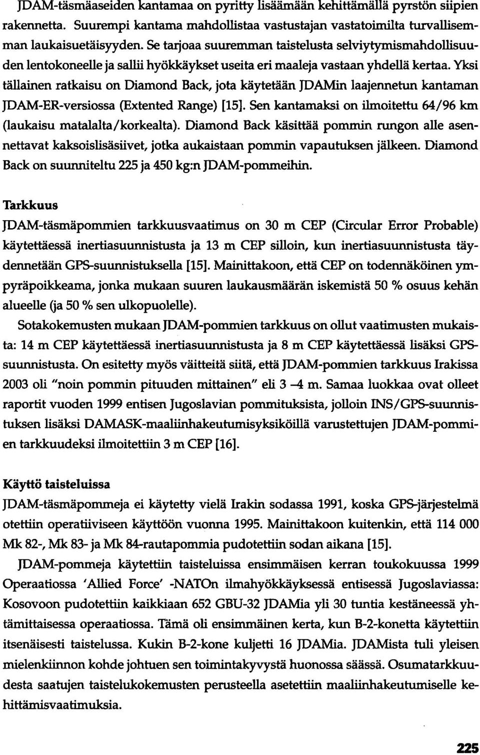 Yksi tällainen ratkaisu on Diamond Back, jota käytetään JDAMin laajennetun kantaman JDAM-ER-versiossa (Extented Range) [15]. Sen kantamaksi on ilmoitettu 64/96 km (laukaisu matalalta/korkealta).