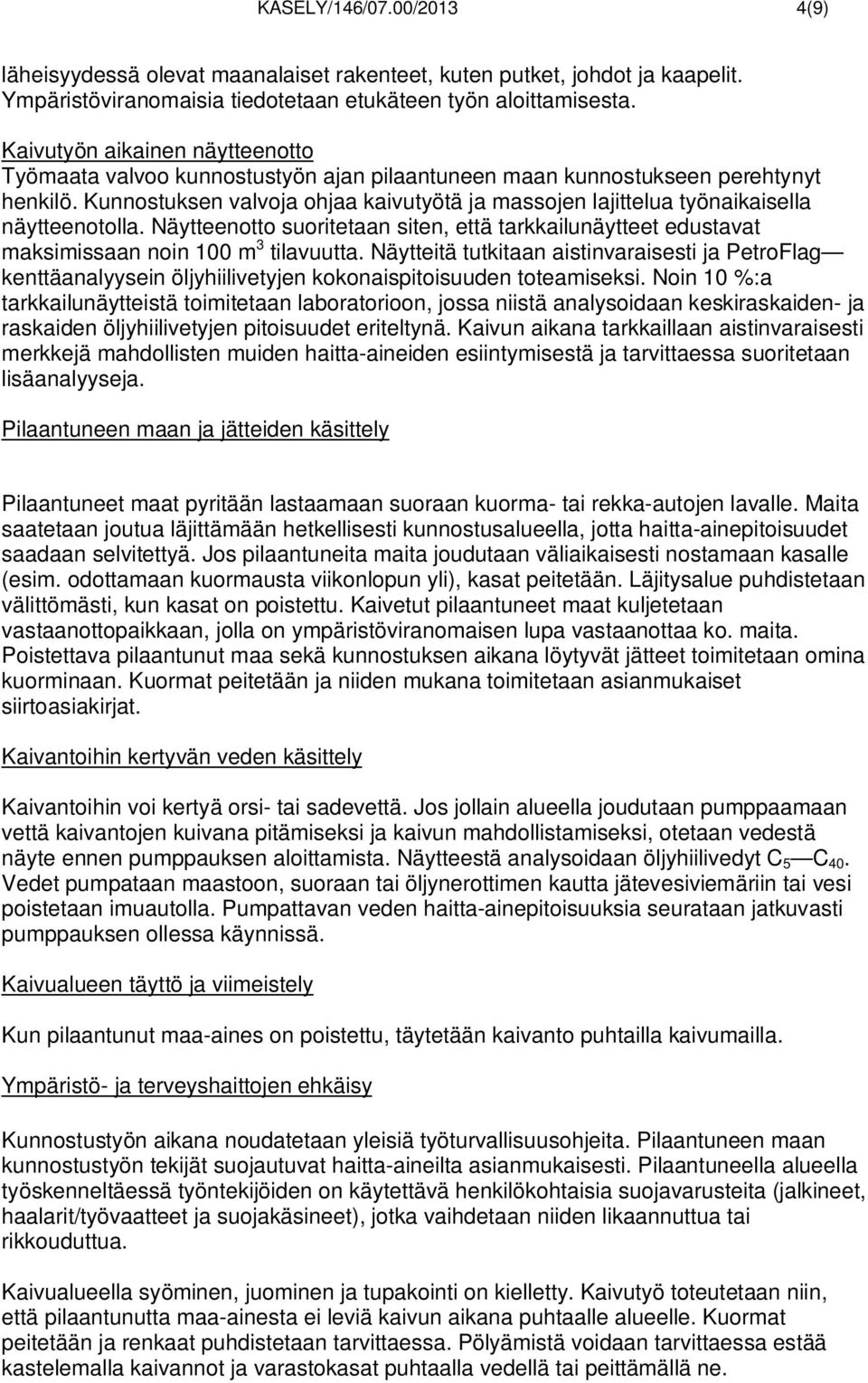 Kunnostuksen valvoja ohjaa kaivutyötä ja massojen lajittelua työnaikaisella näytteenotolla. Näytteenotto suoritetaan siten, että tarkkailunäytteet edustavat maksimissaan noin 100 m 3 tilavuutta.