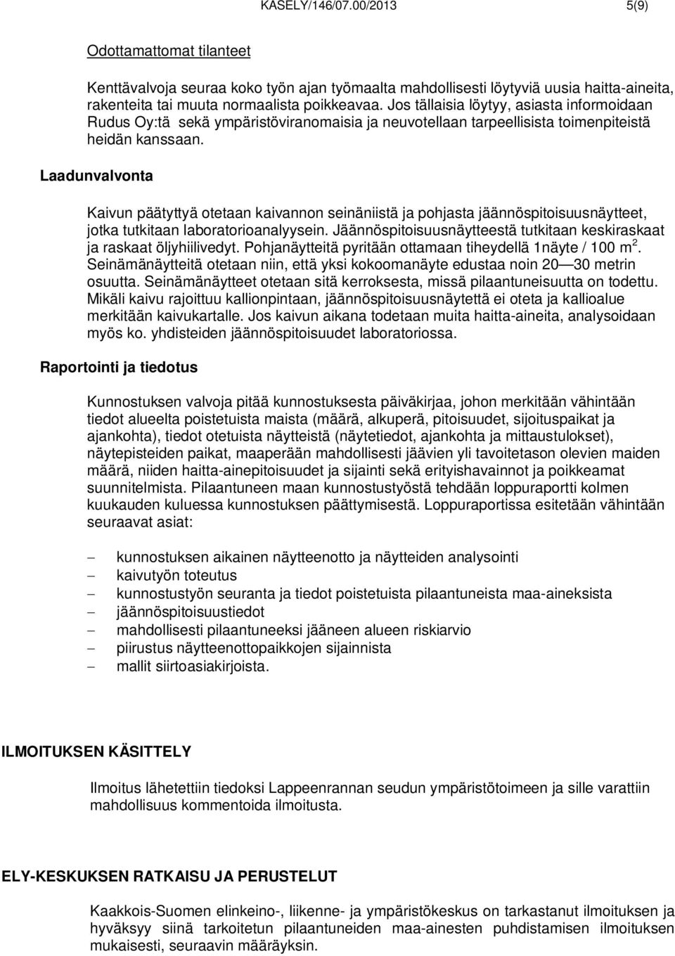 Laadunvalvonta Kaivun päätyttyä otetaan kaivannon seinäniistä ja pohjasta jäännöspitoisuusnäytteet, jotka tutkitaan laboratorioanalyysein.
