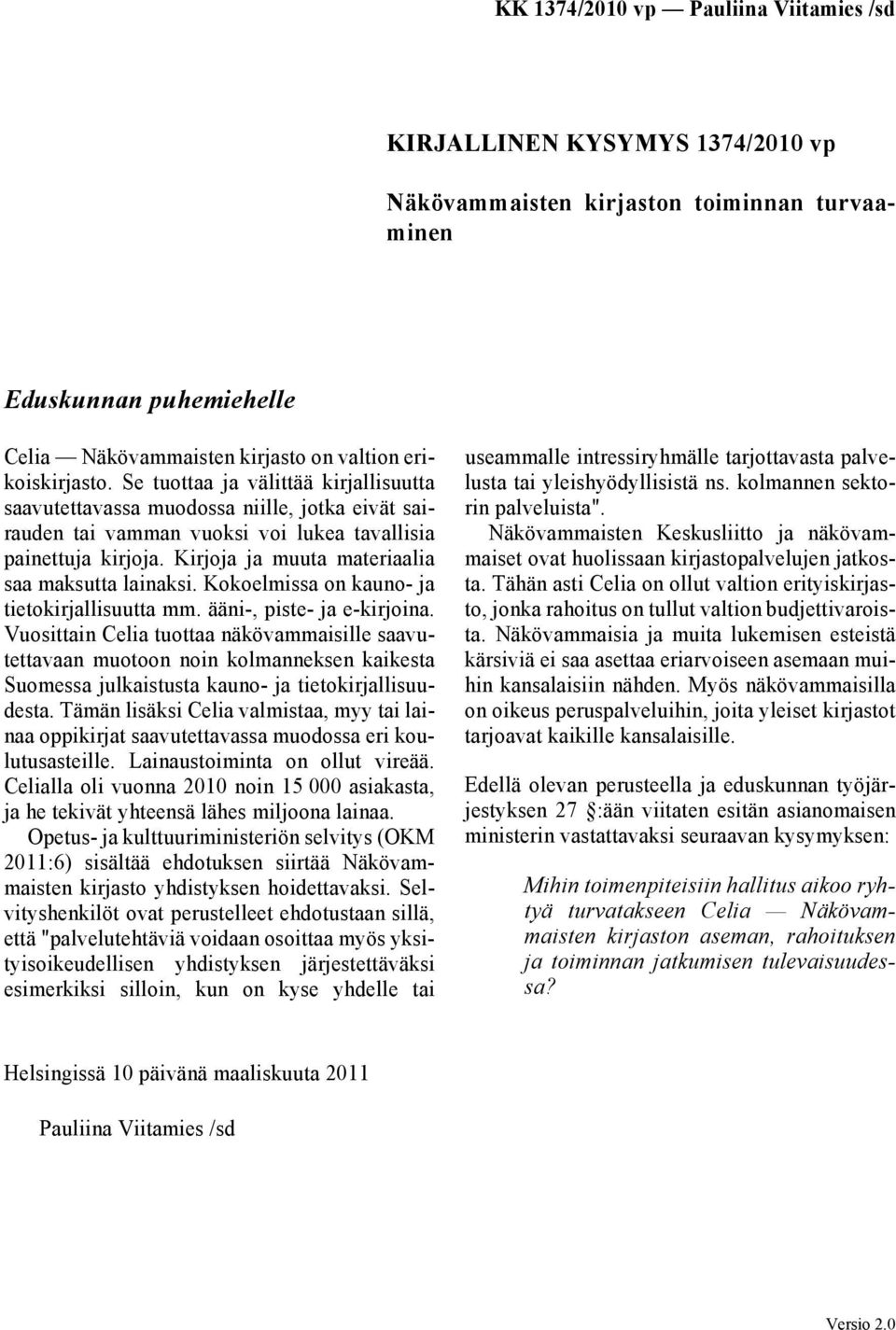 Kirjoja ja muuta materiaalia saa maksutta lainaksi. Kokoelmissa on kauno- ja tietokirjallisuutta mm. ääni-, piste- ja e-kirjoina.