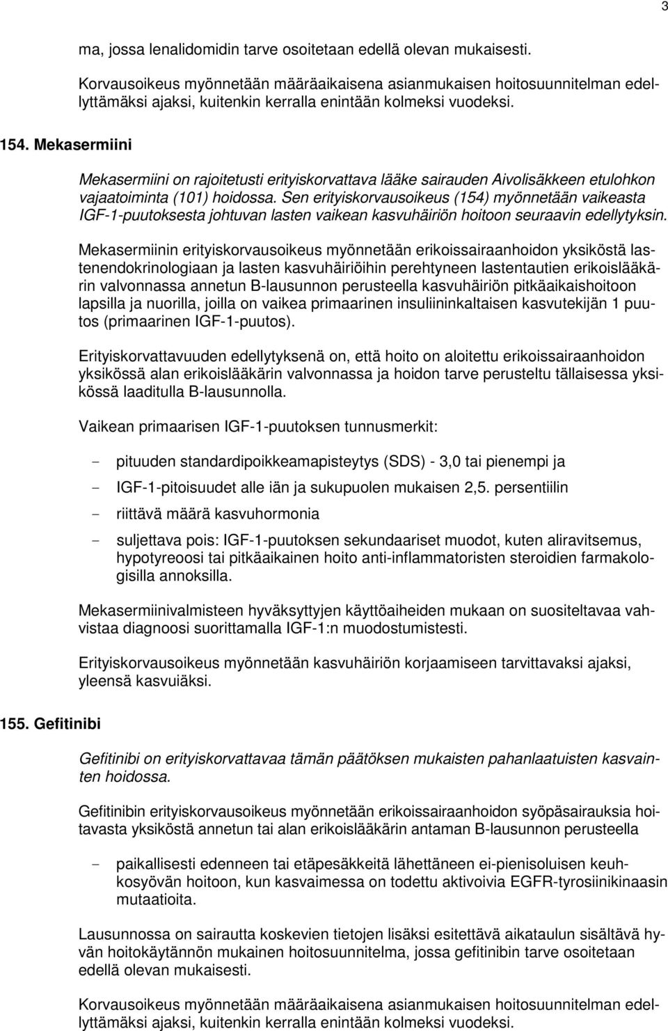 Sen erityiskorvausoikeus (154) myönnetään vaikeasta IGF-1-puutoksesta johtuvan lasten vaikean kasvuhäiriön hoitoon seuraavin edellytyksin.