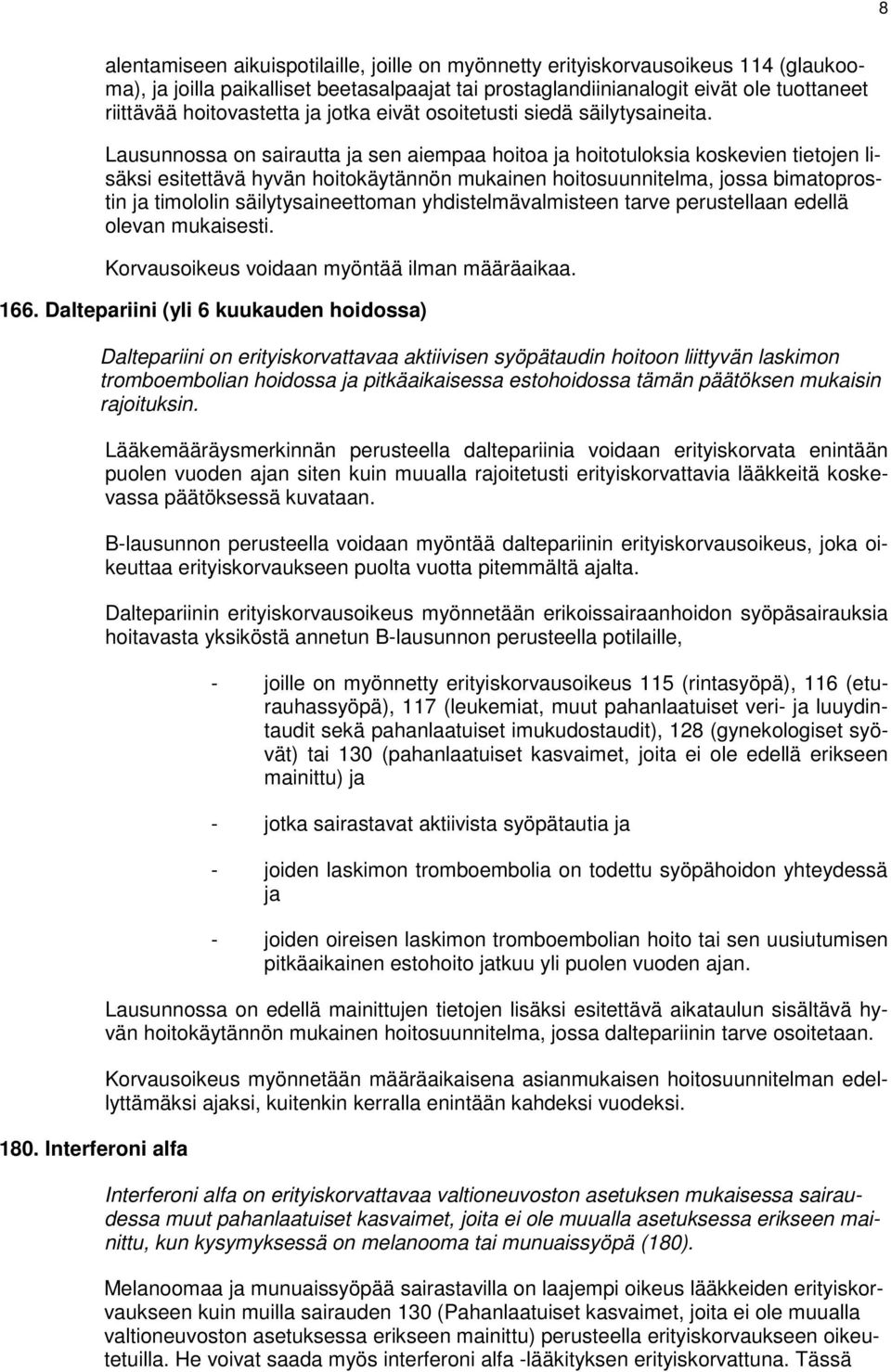 esitettävä hyvän hoitokäytännön mukainen hoitosuunnitelma, jossa bimatoprostin ja timololin säilytysaineettoman yhdistelmävalmisteen tarve perustellaan edellä olevan mukaisesti.