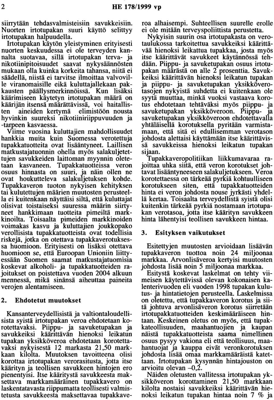 tahansa, niitä ei säädellä, niistä ei tarvitse ilmoittaa valvoville viranomaisille eikä kuluttajaliekaan pakkausten päällysmerkinnöissä.