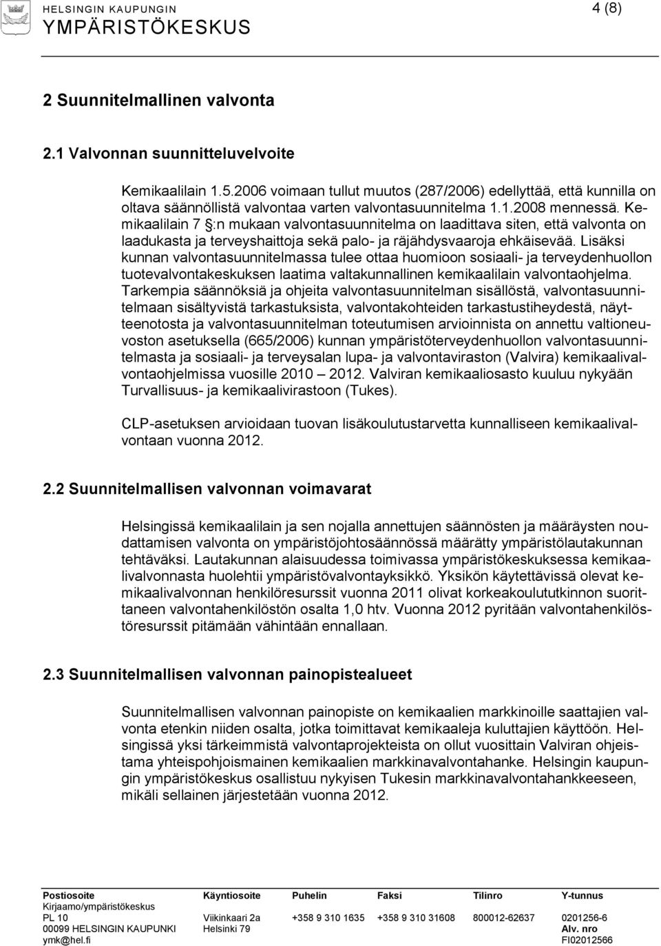 Kemikaalilain 7 :n mukaan valvontasuunnitelma on laadittava siten, että valvonta on laadukasta ja terveyshaittoja sekä palo- ja räjähdysvaaroja ehkäisevää.